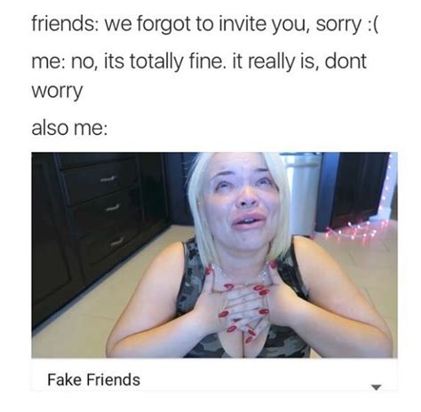 22 Memes You’ll Relate To If You’re Extra Af Friends Hanging Out Fake Friends Fake Friendship