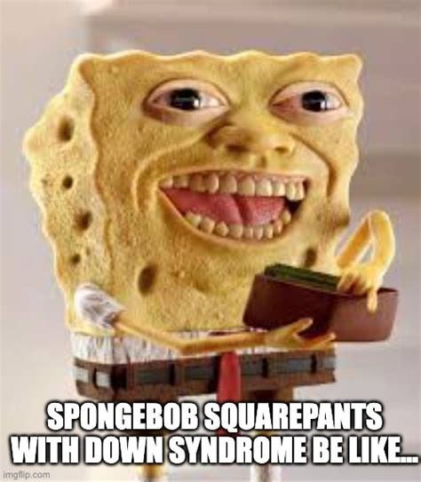 Spongebob Down Syndrome Meme Imgflip