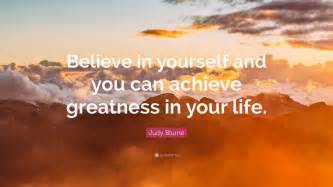 Judy Blume Quote Believe In Yourself And You Can Achieve Greatness In