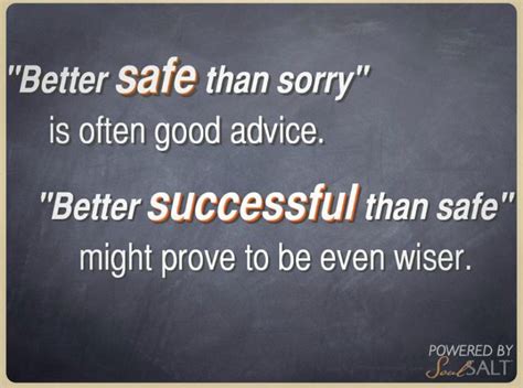Better Safe Than Sorry Or Better Successful Than Safe Which Will You