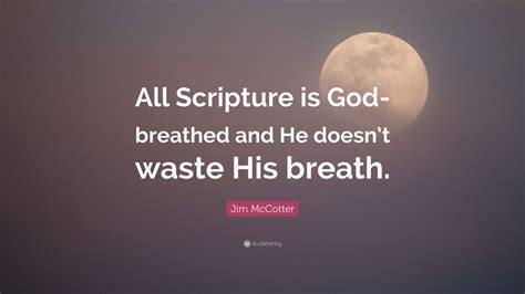 Jim Mccotter Quote All Scripture Is God Breathed And He Doesnt Waste