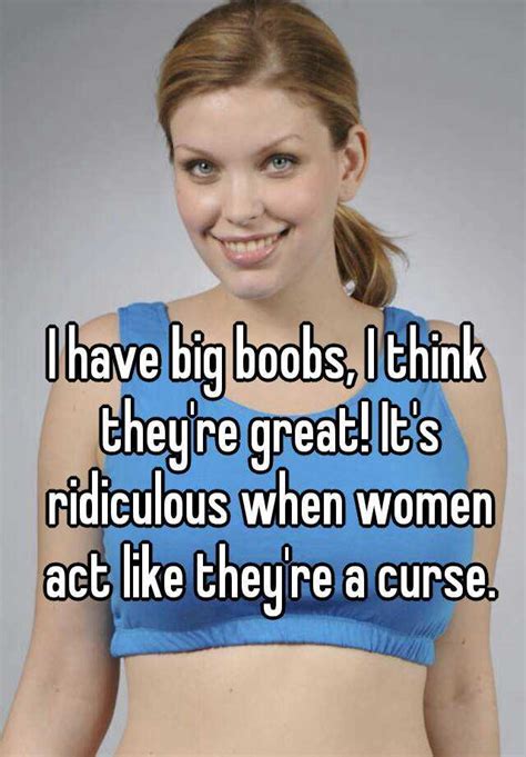 I Have Big Boobs I Think Theyre Great Its Ridiculous When Women Act Like Theyre A Curse