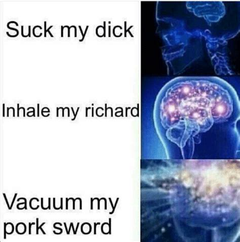Suck My Dick Inhale My Richard Vacuum My Pork Sword Vacuum Meme On Me Me