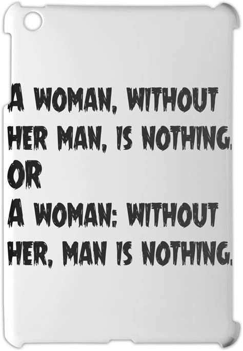 A Woman Without Her Man Is Nothing Or A Woman Without