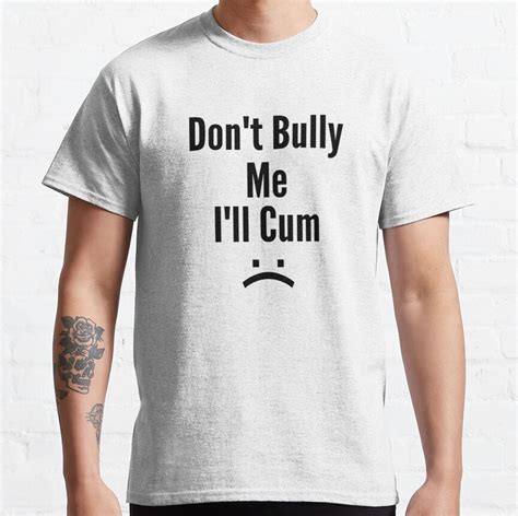 Dont Bully Me Ill Cum 30 Thekingshirt Com
