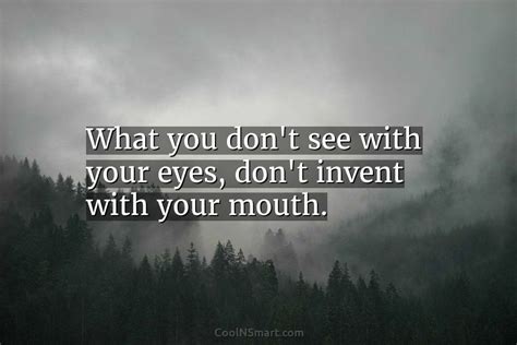 Quote What You Dont See With Your Eyes Dont Invent With Your Mouth