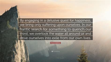 Sharon Salzberg Quote By Engaging In A Delusive Quest For Happiness