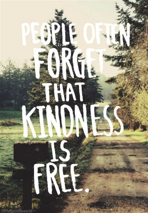 People Often Forget That Kindness Is Free Words Quotes Quotes Me