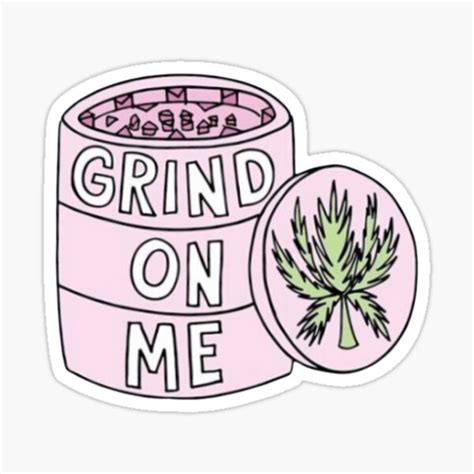 Uni Sex Stoner Sticker Grind On Me Sticker For Sale By Daintydraws Redbubble