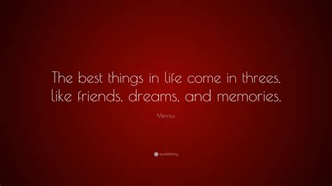 Mencius Quote The Best Things In Life Come In Threes Like Friends