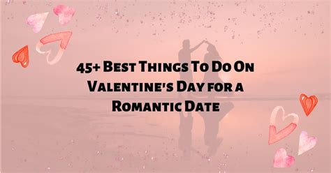 45 Best Things To Do On Valentine S Day For Romantic Date