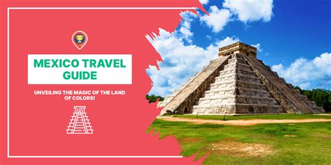 Mexico Travel Guide 2024 Unveiling The Magic Of The Land Of Colors