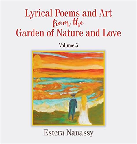Lyrical Poems And Art From The Garden Of Nature And Love Volume 5 By