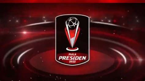 Resmi Rilis Berikut Jadwal Lengkap Piala Presiden 2022 Semua Pertandingan Live Di Indosiar