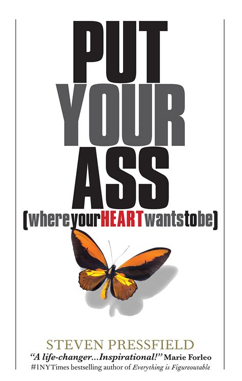 Put Your Ass Where Your Heart Wants To Be By Steven Pressfield Goodreads