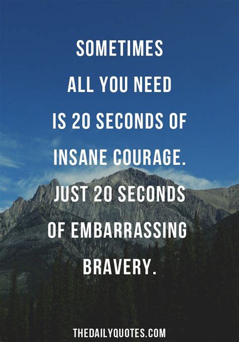 Just click the edit page button at the bottom of the page or learn more in the quotes submission guide. 20 Seconds Of Insane Courage | Embarrassed quotes, Courage quotes, Life coach quotes