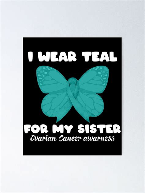 I Wear Teal For My Sister Butterflies Ovarian Cancer Awareness Poster For Sale By Bickleshop