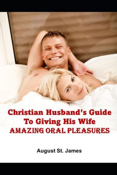 Christian Husband S Guide To Giving His Wife Amazing Oral Pleasures By