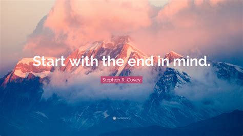 Stephen R Covey Quote Start With The End In Mind