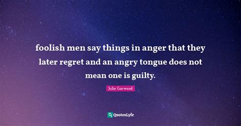 Foolish Men Say Things In Anger That They Later Regret And An Angry To