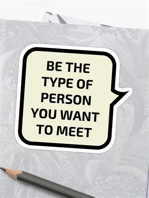 Be The Type Of Person You Want To Meet Sticker By Ideasforartists