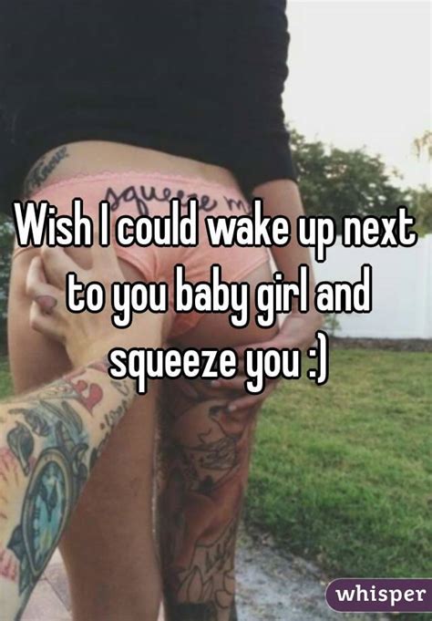 However, if you really want to make up with your girlfriend, be the. Wish I could wake up next to you baby girl and squeeze you :)