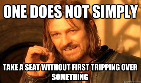 One Does Not Simply Take A Seat Without First Tripping Over Something One Does Not Simply
