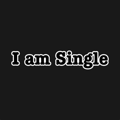 I Am Single Single T Shirt Teepublic