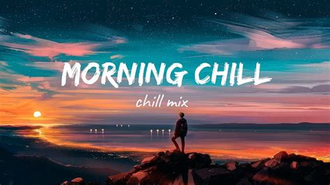 Morning Chill ~ Songs That Put You In A Good Mood Youtube