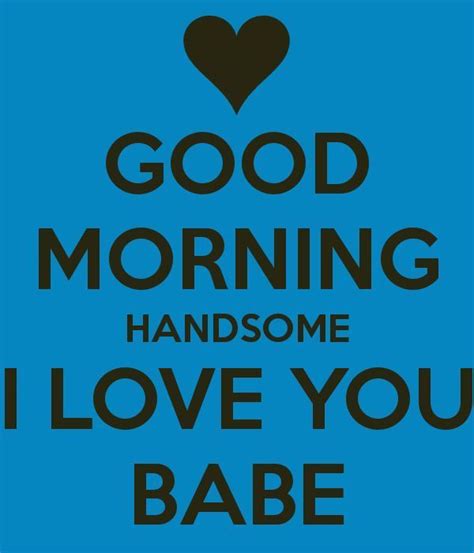 Good Morning Handsome I Love You Babe Quotes Pinterest