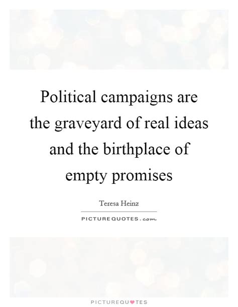Promises to love without putting those words into action are just empty proposals. Political campaigns are the graveyard of real ideas and the... | Picture Quotes