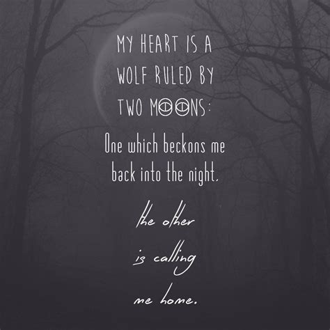 My Heart Is A Wolf Ruled By Two Moons One Which Beckons Me Back Into