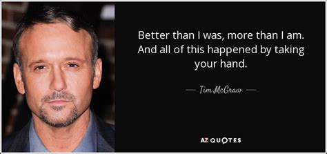 Tim Mcgraw Quote Better Than I Was More Than I Am And All