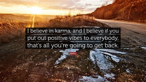 Kesha Quote I Believe In Karma And I Believe If You Put Out Positive