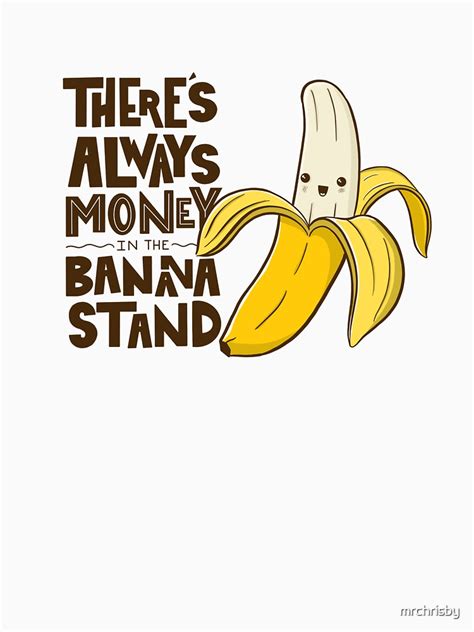 Theres Always Money In The Banana Stand T Shirt By Mrchrisby