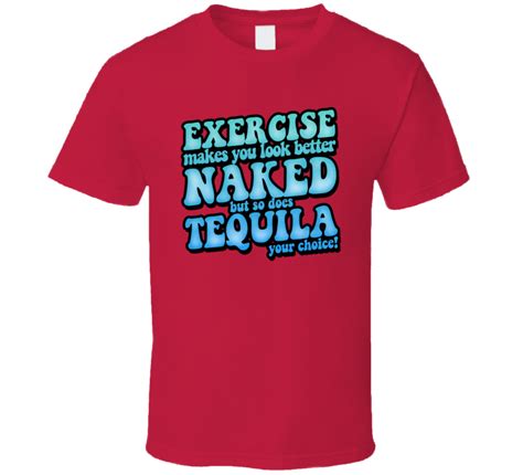 Exercise Makes You Looked Better Naked So Does Tequila Funny Drinking T Shirt