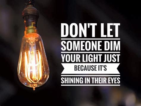 Dont Let Someone Dim Your Light Just Because Its Shining In Their