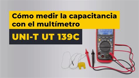 Cómo Medir La Capacitancia Con El Multímetro Uni T Ut139c Youtube