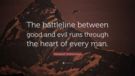Aleksandr Solzhenitsyn Quote: “The battleline between good and evil