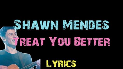This song's instrumentation is heavy on guitar. Shawn Mendes - Treat You Better  Lyrics  - YouTube