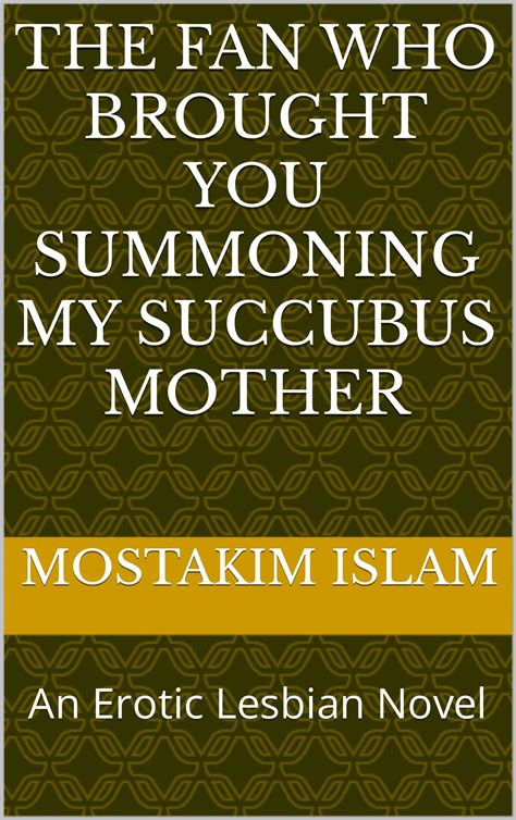 The Fan Who Brought You Summoning My Succubus Mother An Erotic Lesbian Novel By Mostakim Islam