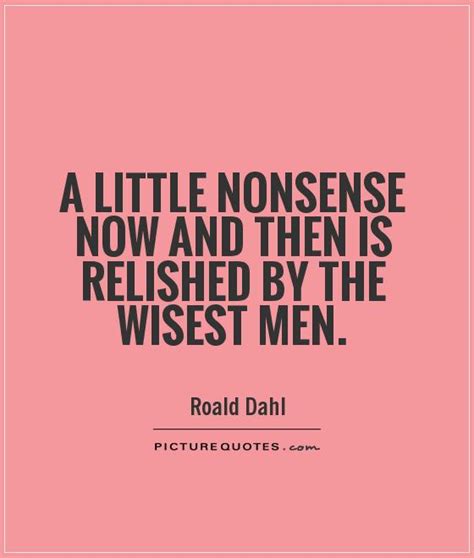 A Little Nonsense Now And Then Is Relished By The Wisest Men Picture