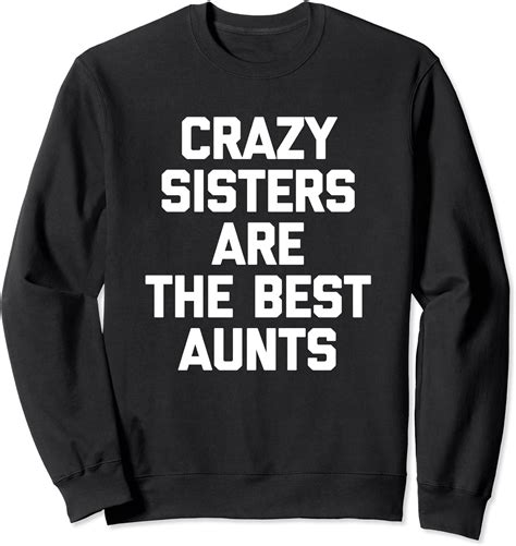 crazy sisters make the best aunts t shirt funny cute aunt sweatshirt clothing