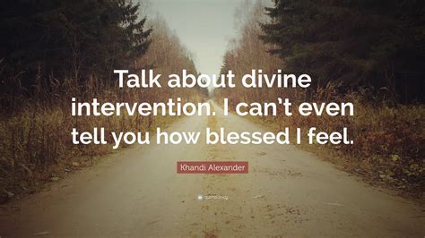 Khandi Alexander Quote Talk About Divine Intervention I Cant Even