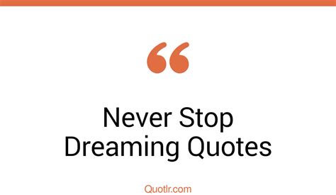 Joyful Never Stop Dreaming Quotes That Will Unlock Your True Potential