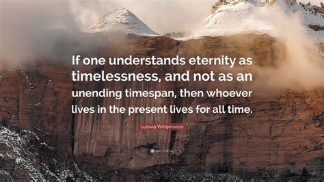 Ludwig Wittgenstein Quote If One Understands Eternity As Timelessness