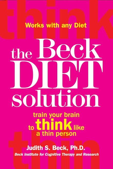 the beck diet solution train your brain to think like a thin person by judith s beck books