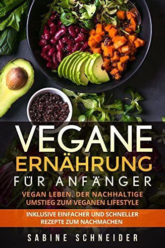 vegane ernährung für anfänger vegan leben der nachhaltige umstieg zum veganen lifestyle