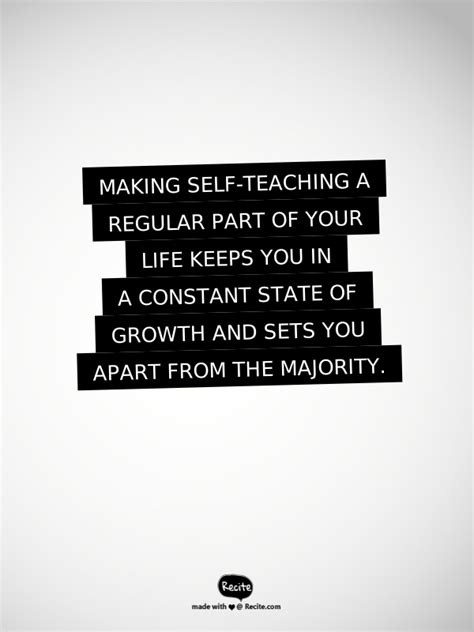Making Self Teaching A Regular Part Of Your Life Keeps You In A Constant State Of Growth And