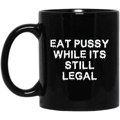 Eat Pussy While Its Still Legal Mugs